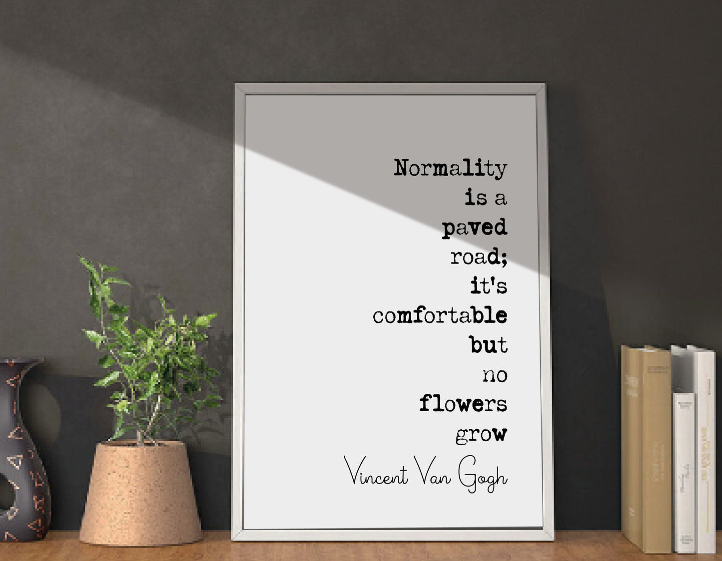 Vincent Van Gogh Quote Print Normality Is A Paved Road It's Comfortable But No Flowers Grow Minimalist Decor Monochrome Wall Art Unframed