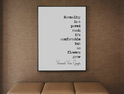 Vincent Van Gogh Quote Print Normality Is A Paved Road It's Comfortable But No Flowers Grow Minimalist Decor Monochrome Wall Art Unframed