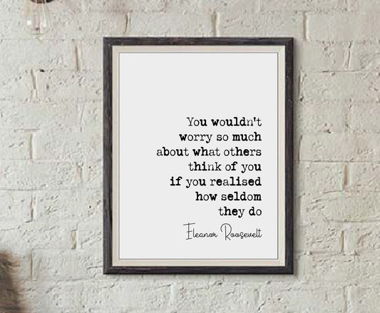 Eleanor Roosevelt Quote Print You Wouldn't Worry So Much What Others Think Of You Minimalist Home Decor Monochrome Wall Art Unframed Posters