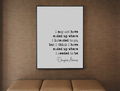 Douglas Adams Quote Print I May Not Have Ended Up Where I Intended To Go Minimalist Home Decor Monochrome Wall Art Unframed Inspirational