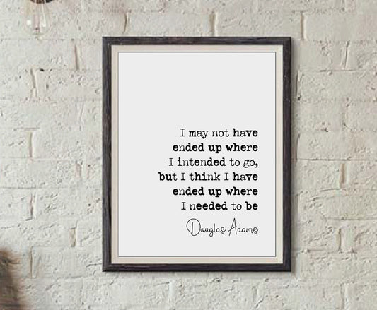 Douglas Adams Quote Print I May Not Have Ended Up Where I Intended To Go Minimalist Home Decor Monochrome Wall Art Unframed Inspirational