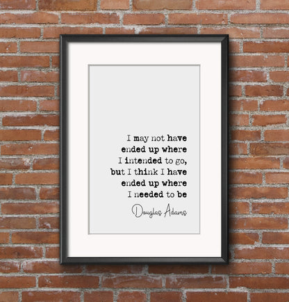 Douglas Adams Quote Print I May Not Have Ended Up Where I Intended To Go Minimalist Home Decor Monochrome Wall Art Unframed Inspirational