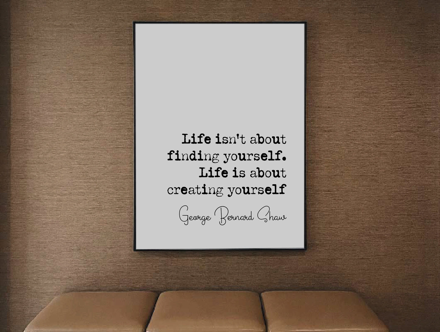 George Bernard Shaw Quote Print Life Isn't About Finding Yourself Life Is About Creating Yourself Wall Art Minimalist Home Decor Unframed