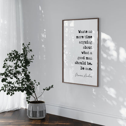 Marcus Aurelius Quote Print Waste No More Time Arguing What A Good Man Should Be Be One Minimalist Decor Unframed Philosophy Quotes For Men