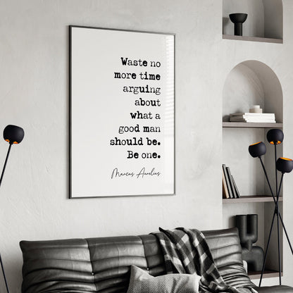 Marcus Aurelius Quote Print Waste No More Time Arguing What A Good Man Should Be Be One Minimalist Decor Unframed Philosophy Quotes For Men