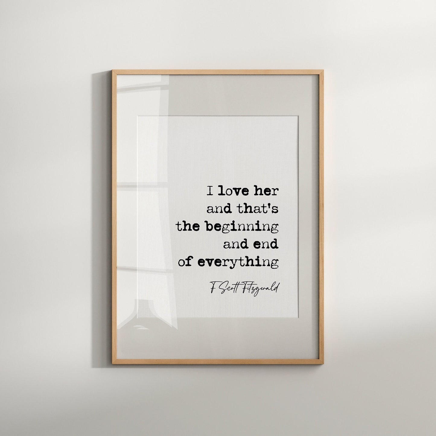 F Scott Fitzgerald Quote Print I Love Her And Thats The Beginning And End Of Everything Minimalist Decor  Wall Art Romantic Quotes Unframed