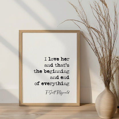 F Scott Fitzgerald Quote Print I Love Her And Thats The Beginning And End Of Everything Minimalist Decor  Wall Art Romantic Quotes Unframed