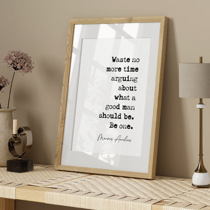 Marcus Aurelius Quote Print Waste No More Time Arguing What A Good Man Should Be Be One Minimalist Decor Unframed Philosophy Quotes For Men